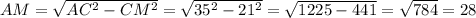 AM= \sqrt{AC^2-CM^2}= \sqrt{35^2-21^2}= \sqrt{1225-441}= \sqrt{784}=28