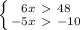 \left \{ {{6x\ \textgreater \ 48} \atop {-5x\ \textgreater \ -10}} \right.