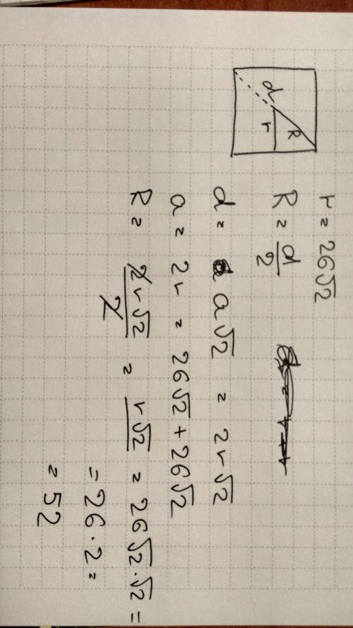 Радиус вписанной в квадрат окружности равен 26√2 найти радиус окружности описанной около этого квадр
