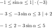 -1 \leq \sin \alpha \leq 1|\cdot (-3)\\ \\ -3 \leq -3\sin \alpha \leq 3\,\, |+2\\ \\ -1 \leq 2-3\sin \alpha \leq 5