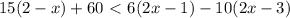 15(2-x)+60\ \textless \ 6(2x-1)-10(2x-3)