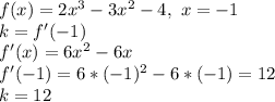 f(x)=2x^3-3x^2-4, \ x=-1\\&#10;k=f'(-1)\\&#10;f'(x)=6x^2-6x\\&#10;f'(-1)=6*(-1)^2-6*(-1)=12\\&#10;k=12