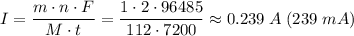 I = \dfrac{m \cdot n \cdot F}{M \cdot t} = \dfrac{1 \cdot 2 \cdot 96485}{112 \cdot 7200} \approx 0.239 \; A \; (239 \; mA)