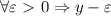 \forall \varepsilon \ \textgreater \ 0 \Rightarrow y-\varepsilon