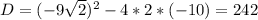 D=(-9 \sqrt{2})^2-4*2*(-10)=242