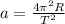 a= \frac{4 \pi ^{2}R }{T^{2} }