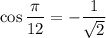 $\cos\frac{\pi}{12}=-\frac{1}{\sqrt2}$