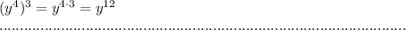 (y^4)^3=y^{4\cdot 3}=y^{12}&#10;&#10;...................................................................................................