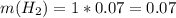 m(H_2) = 1 * 0.07 = 0.07