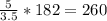 \frac{5}{3.5}*182=260