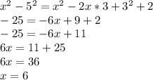 x^2-5^2=x^2-2x*3+3^2+2 \\ -25=-6x+9+2 \\ -25=-6x+11\\ 6x=11+25 \\ 6x=36 \\ x=6