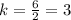 k= \frac{6}{2} =3