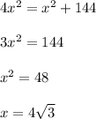 4x^{2} = x^{2} +144 \\ &#10; \\ &#10;3x^{2} = 144 \\ &#10; \\ &#10;x^{2} = 48 \\ &#10; \\ &#10;x=4 \sqrt{3}