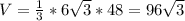 V= \frac{1}{3} *6 \sqrt{3}* 48=96 \sqrt{3}