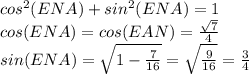 cos^2(ENA)+sin^2(ENA)=1 \\cos(ENA)=cos(EAN)= \frac{\sqrt{7}}{4} \\sin(ENA)=\sqrt{1-\frac{7}{16} }= \sqrt{ \frac{9}{16}} = \frac{3}{4}