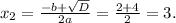 x_{2}= \frac{-b+ \sqrt{D} }{2a} = \frac{2+4}{2} =3.