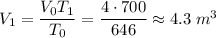 V_{1} = \dfrac{V_{0}T_{1}}{T_{0}} = \dfrac{4 \cdot 700}{646} \approx 4.3 \; m^{3}