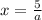 x=\frac{5}{a}