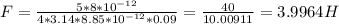 F= \frac{5*8*10^{-12}}{4*3.14*8.85*10^{-12}*0.09} = \frac{40}{10.00911}=3.9964 H