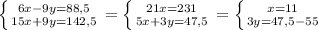 \left \{ {{6x-9y=88,5} \atop {15x+9y=142,5}} \right. = \left \{ {{21x=231} \atop {5x+3y=47,5}} \right. = \left \{ {{x=11} \atop {3y=47,5-55}} \right.