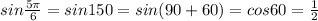 sin \frac{5 \pi }{6} = sin150 = sin(90+60)=cos60 = \frac{1}{2}