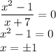 \dfrac{x^2-1}{x+7}=0\\ x^2-1=0\\ x=\pm1