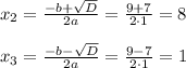 x_2= \frac{-b+ \sqrt{D} }{2a} = \frac{9+7}{2\cdot1} =8\\ \\ x_3=\frac{-b- \sqrt{D} }{2a} = \frac{9-7}{2\cdot1}=1