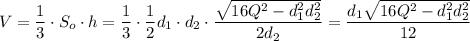 V= \dfrac{1}{3}\cdot S_o\cdot h= \dfrac{1}{3} \cdot \dfrac{1}{2} d_1\cdot d_2\cdot\dfrac{\sqrt{16Q^2-d_1^2d_2^2}}{2d_2} =\dfrac{d_1\sqrt{16Q^2-d_1^2d_2^2}}{12}