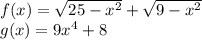 f(x)=\sqrt{25-x^2}+ \sqrt{9-x^2} \\ g(x)=9x^4+8