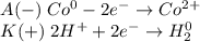 \begin{array}{l} A(-) \; Co^{0} - 2e^{-} \to Co^{2+} \\ K(+) \; 2H^{+} + 2e^{-} \to H_{2}^{0} \end{array}