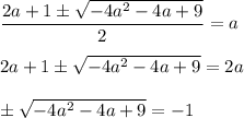 \dfrac{2a+1\pm \sqrt{-4a^2-4a+9} }{2}=a\\ \\ 2a+1\pm \sqrt{-4a^2-4a+9 }=2a \\ \\ \pm\sqrt{-4a^2-4a+9}=-1