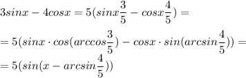 3sinx - 4cosx = 5(sinx \dfrac{3}{5} - cosx\dfrac{4}{5}) = \\ \\&#10;= 5(sinx \cdot cos(arccos\dfrac{3}{5} ) - cosx \cdot sin(arcsin \dfrac{4}{5}) )= \\ =&#10;5(sin(x - arcsin \dfrac{4}{5}) )