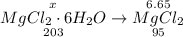 \overset{x}{\underset{203}{MgCl_{2}\cdot6H_{2}O}} \to \overset{6.65}{\underset{95}{MgCl_{2}}}