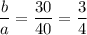 \dfrac{b}{a}=\dfrac{30}{40}=\dfrac{3}{4}