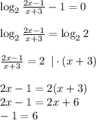 \log_2 \frac{2x-1}{x+3}-1=0\\ \\ \log_2 \frac{2x-1}{x+3}=\log_22\\ \\ \frac{2x-1}{x+3}=2\,\,\, |\cdot (x+3)\\ \\ 2x-1=2(x+3)\\ 2x-1=2x+6\\ -1=6