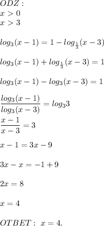 ODZ: \\ &#10;x \ \textgreater \ 0 \\ &#10;x \ \textgreater \ 3 &#10;\\ \\ log_3(x - 1) = 1 - log_{ \frac{1}{3}}(x - 3) \\ \\&#10;log_3(x - 1) + log_{ \frac{1}{3}}(x - 3) = 1 \\ \\ &#10;log_3(x - 1) - log_3(x - 3) = 1 \\ \\ &#10; \dfrac{log_3(x - 1)}{log_3(x - 3)} = log_33 \\ \\ &#10; \dfrac{x - 1}{x - 3 } = 3 \\ \\ &#10;x - 1 = 3x - 9 \\ \\ &#10;3x - x = -1 + 9 \\ \\ &#10;2x = 8 \\ \\ &#10;x = 4 \\ \\&#10;OTBET: \ x = 4.