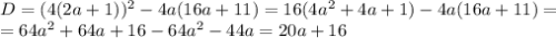 D=(4(2a+1))^2-4a(16a+11)=16(4a^2+4a+1)-4a(16a+11)=\\ =64a^2+64a+16-64a^2-44a=20a+16