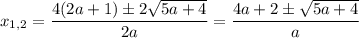 \displaystyle x_{1,2}= \frac{4(2a+1)\pm2 \sqrt{5a+4} }{2a}= \frac{4a+2\pm \sqrt{5a+4} }{a}
