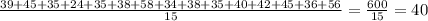 \frac{39+45+35+24+35+38+58+34+38+35+40+42+45+36+56}{15}= \frac{600}{15}=40