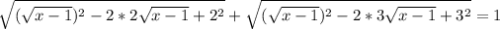 \sqrt{( \sqrt{x-1})^2-2*2 \sqrt{x-1}+2^2}+ \sqrt{ (\sqrt{x-1})^2-2*3 \sqrt{x-1}+3^2}=1