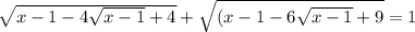 \sqrt{x-1-4 \sqrt{x-1}+4}+ \sqrt{(x-1-6 \sqrt{x-1}+9}=1