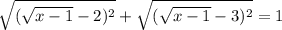 \sqrt{( \sqrt{x-1}-2)^2}+ \sqrt{ (\sqrt{x-1}-3)^2}=1