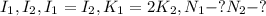 I_{1} , I_{2}, I_{1} = I_{2}, K_{1} = 2K_{2}, N_{1} - ? N_{2} - ?