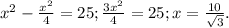 x^{2} - \frac{ x^{2} }{4} =25; \frac{ 3x^{2} }{4} =25; x= \frac{10}{ \sqrt{3} }.