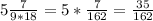 5 \frac{7}{9*18} =5* \frac{7}{162} = \frac{35}{162}