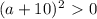 (a+10)^2\ \textgreater \ 0