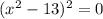 (x^2-13)^2=0