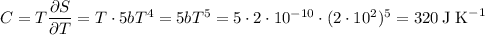 C=T\dfrac{\partial S}{\partial T}=T\cdot5bT^4=5bT^5=5\cdot2\cdot10^{-10}\cdot(2\cdot10^2)^5=320\,\text{J&#10; K}^{-1}