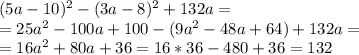 (5a-10)^2-(3a-8)^2+132a=\\&#10;=25a^2-100a+100-(9a^2-48a+64)+132a=&#10;\\=16a^2+80a+36=16*36-480+36=132