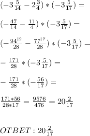 ( -3\frac{5}{14} - 2 \frac{3}{4} ) * (-3 \frac{5}{17} ) = \\ \\ (- \frac{47}{14} - \frac{11}{4})* (-3 \frac{5}{17} ) = \\ \\ ( -\frac{94^|^2}{28} - \frac{77^|^7}{28} ) * (-3 \frac{5}{17} ) = \\ \\ -\frac{171}{28} * (-3 \frac{5}{17} ) = \\ \\ -\frac{171}{28} * (-\frac{56}{17}) = \\ \\ \frac{171*56}{28*17} = \frac{9576}{476} = 20 \frac{2}{17} \\ \\ \\ OTBET: 20 \frac{2}{17}